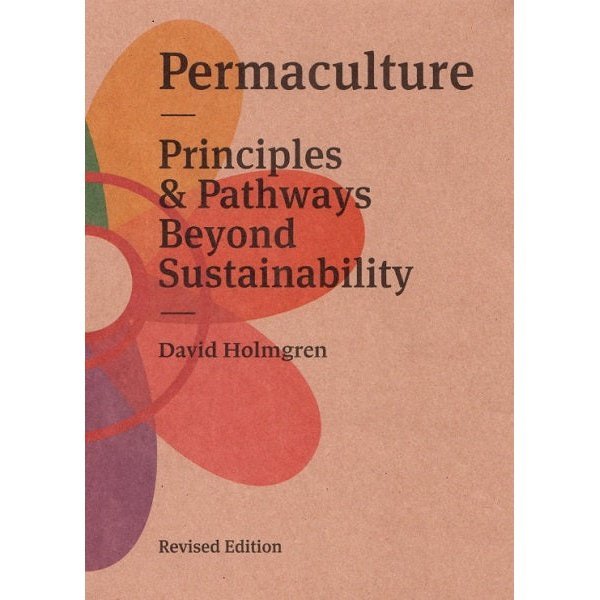 Permaculture: Principles and Pathways Beyond Sustainability (Revised)